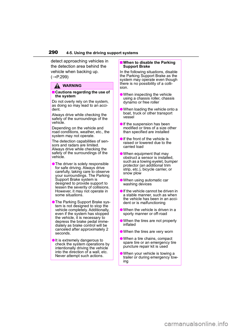 TOYOTA HIGHLANDER 2023  Owners Manual 2904-5. Using the driving support systems
detect approaching vehicles in 
the detection area behind the 
vehicle when backing up. 
(P.299)
WARNING
■Cautions regarding the use of 
the system
Do no