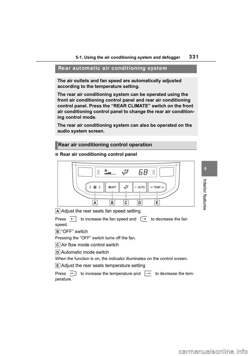TOYOTA HIGHLANDER 2023  Owners Manual 3315-1. Using the air conditioning system and defogger
5
Interior features
■Rear air conditioning control panelAdjust the rear seats fan speed setting
Press   to increase the fan speed and   to decr