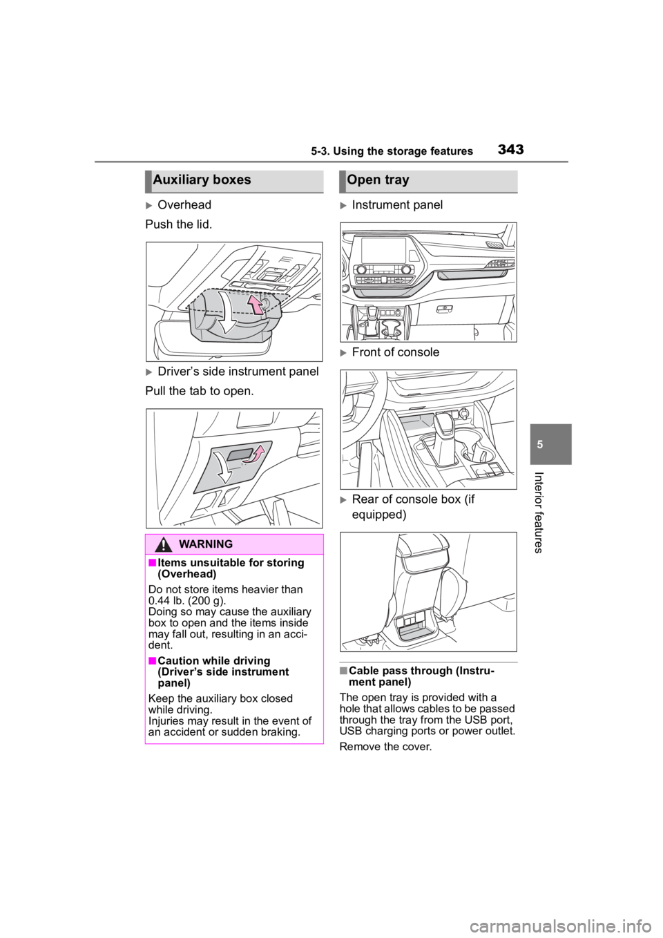 TOYOTA HIGHLANDER 2023  Owners Manual 3435-3. Using the storage features
5
Interior features
Overhead
Push the lid.
Driver’s side instrument panel
Pull the tab to open.
Instrument panel
Front of console
Rear of console bo