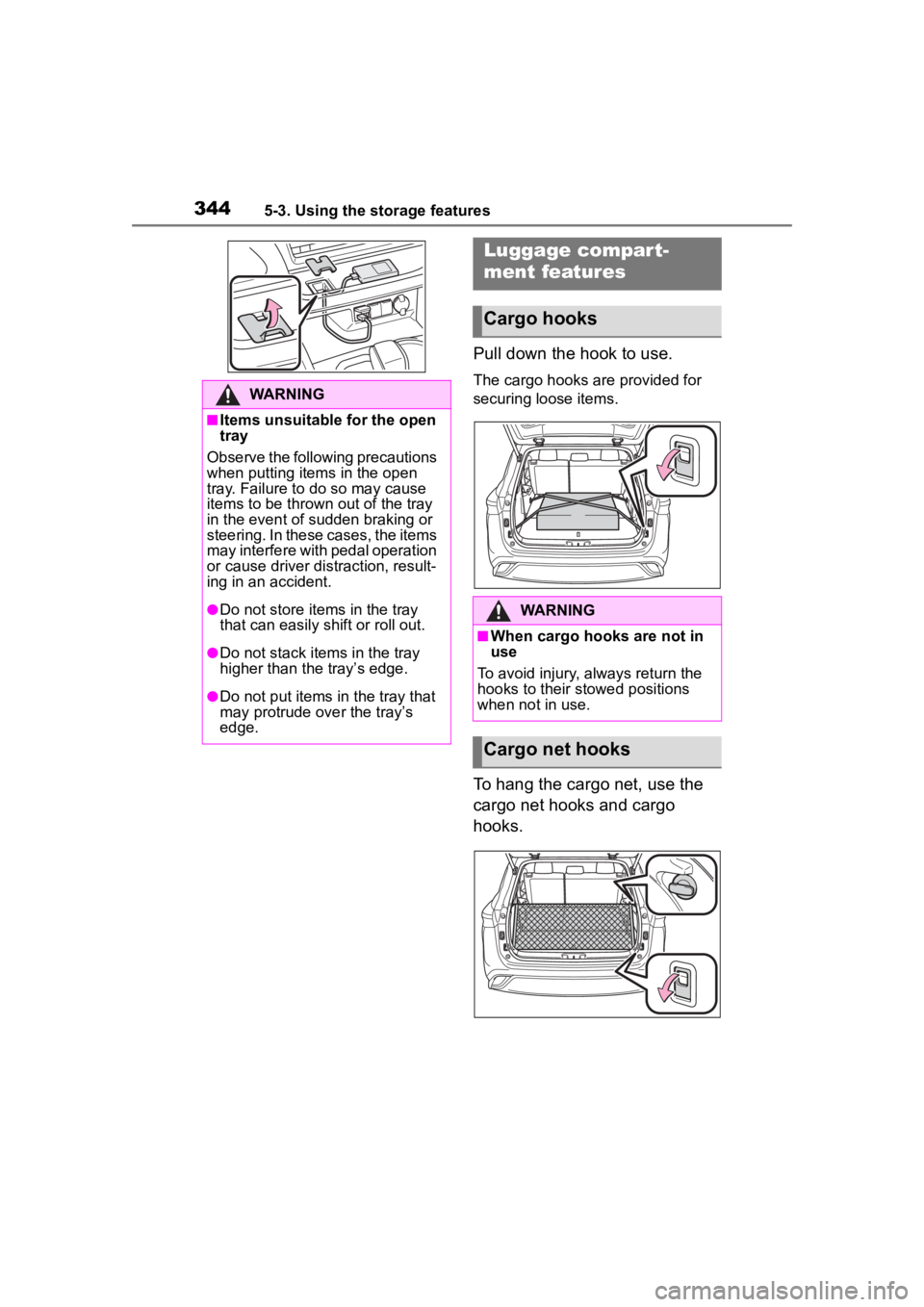 TOYOTA HIGHLANDER 2023  Owners Manual 3445-3. Using the storage features
Pull down the hook to use.
The cargo hooks are provided for 
securing loose items.
To hang the cargo net, use the 
cargo net hooks and cargo 
hooks.
WARNING
■Items