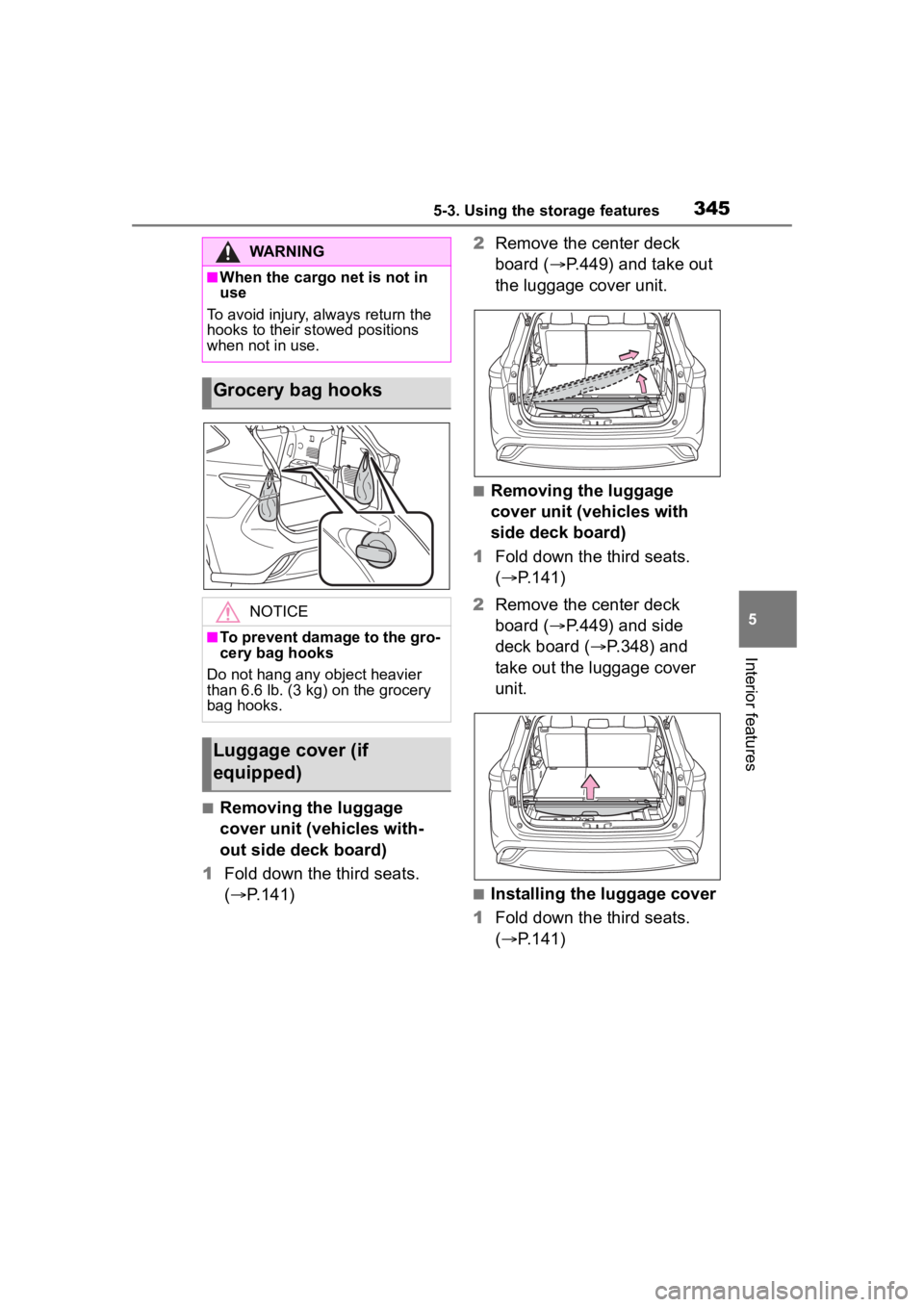 TOYOTA HIGHLANDER 2023  Owners Manual 3455-3. Using the storage features
5
Interior features
■Removing the luggage 
cover unit (vehicles with-
out side deck board)
1 Fold down the third seats. 
( P.141) 2
Remove the center deck 
boar