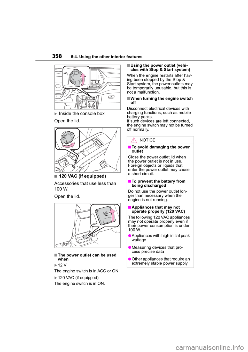 TOYOTA HIGHLANDER 2023  Owners Manual 3585-4. Using the other interior features
Inside the console box
Open the lid.
■120 VAC (if equipped)
Accessories that use less than 
100 W.
Open the lid.
■The power outlet can be used 
when

