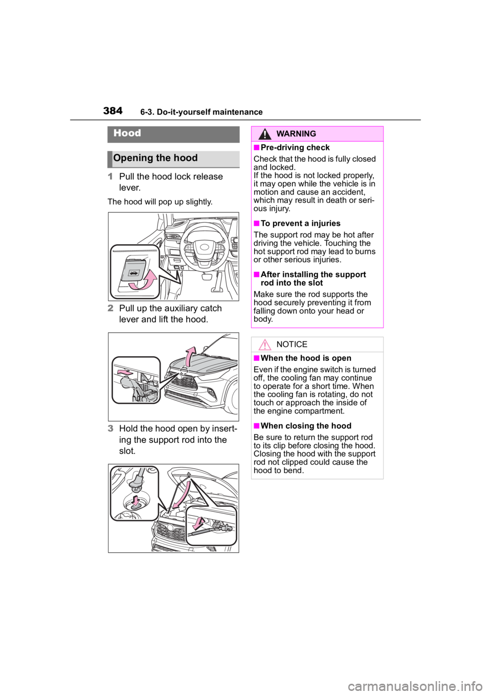 TOYOTA HIGHLANDER 2023 Owners Manual 3846-3. Do-it-yourself maintenance
1Pull the hood lock release
lever.
The hood will pop up slightly.
2Pull up the auxiliary catch
lever and lift the hood.
3 Hold the hood open by insert-
ing the sup TOYOTA HIGHLANDER 2023 Owners Manual 3846-3. Do-it-yourself maintenance
1Pull the hood lock release
lever.
The hood will pop up slightly.
2Pull up the auxiliary catch
lever and lift the hood.
3 Hold the hood open by insert-
ing the sup