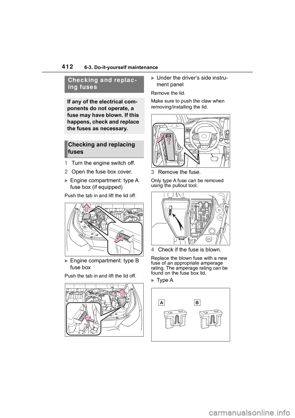 TOYOTA HIGHLANDER 2023  Owners Manual 4126-3. Do-it-yourself maintenance
1Turn the engine switch off.
2 Open the fuse box cover.
Engine compartment: type A 
fuse box (if equipped)
Push the tab in and lift the lid off.
Engine compart
