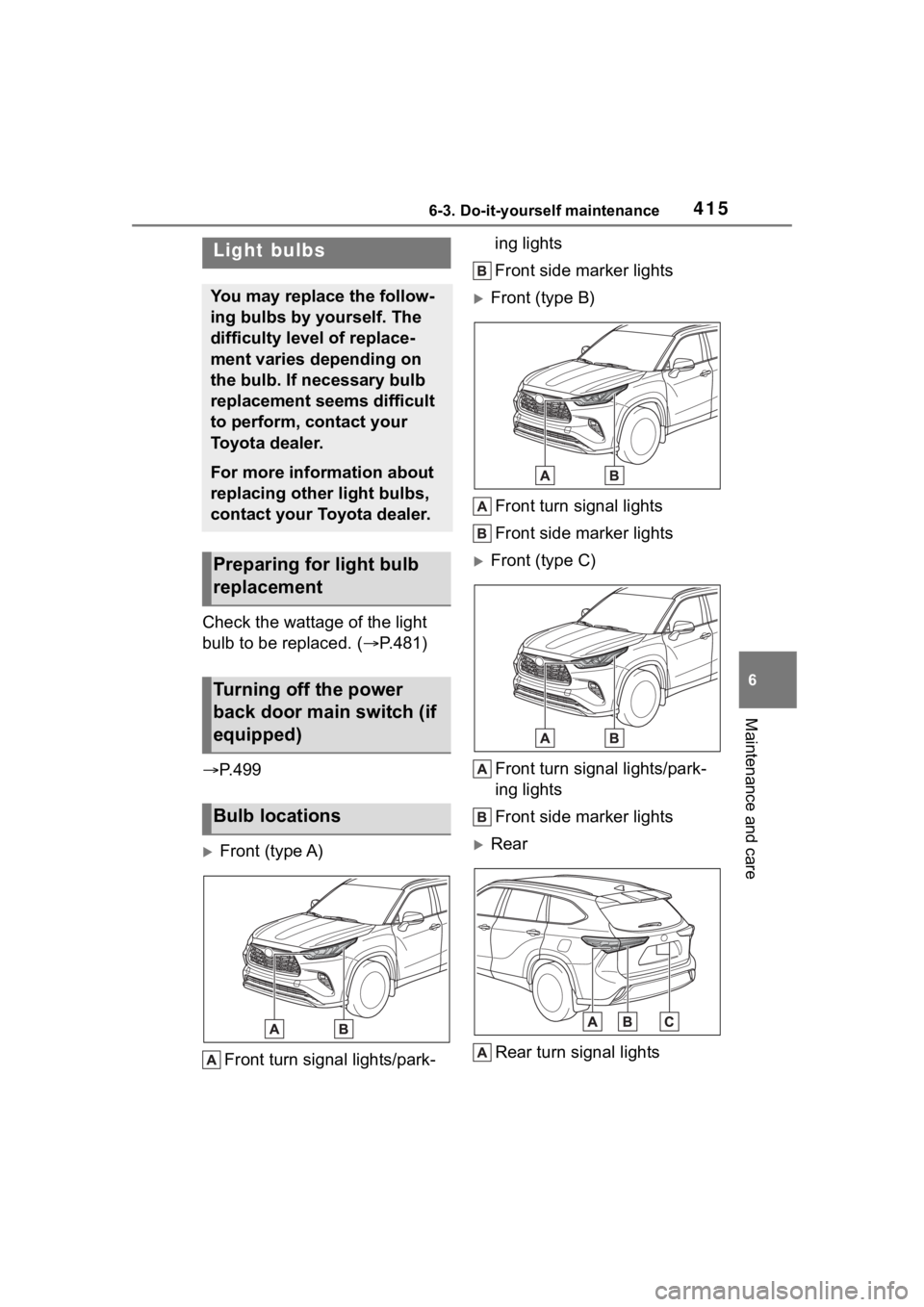 TOYOTA HIGHLANDER 2023  Owners Manual 4156-3. Do-it-yourself maintenance
6
Maintenance and care
Check the wattage of the light 
bulb to be replaced. (P.481)
 P. 4 9 9
Front (type A)
Front turn signal lights/park- ing lights
Front
