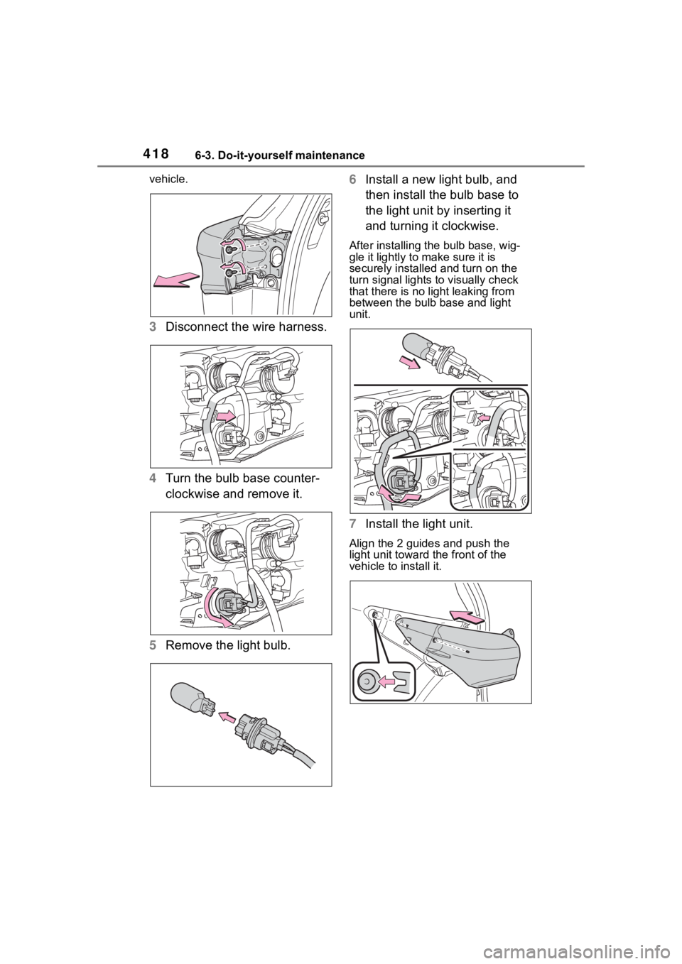 TOYOTA HIGHLANDER 2023  Owners Manual 4186-3. Do-it-yourself maintenance
vehicle.
3Disconnect the wire harness.
4 Turn the bulb base counter-
clockwise and remove it.
5 Remove the light bulb. 6
Install a new light bulb, and 
then install 