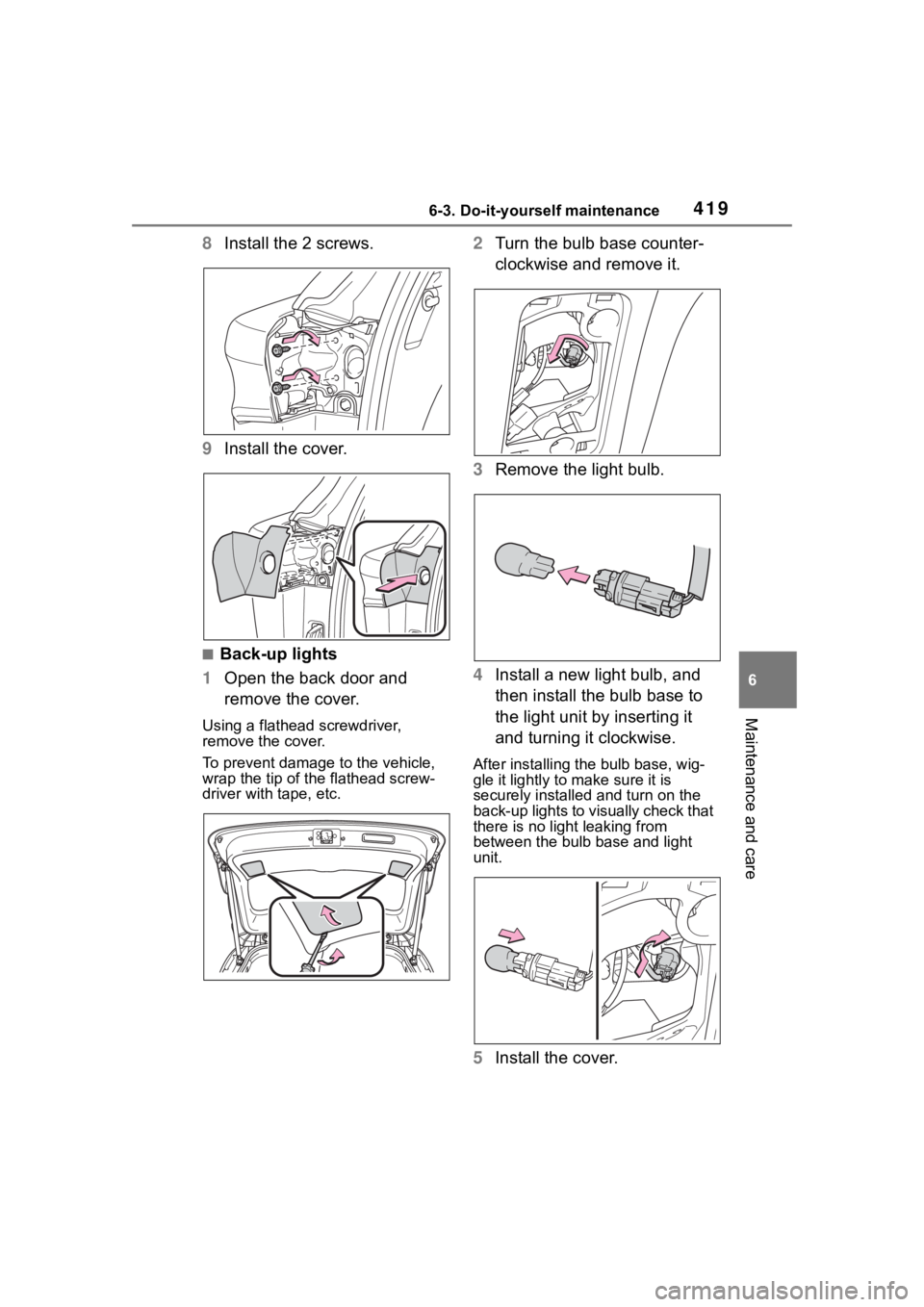TOYOTA HIGHLANDER 2023  Owners Manual 4196-3. Do-it-yourself maintenance
6
Maintenance and care
8Install the 2 screws.
9 Install the cover.
■Back-up lights
1 Open the back door and 
remove the cover.
Using a flathead screwdriver, 
remov