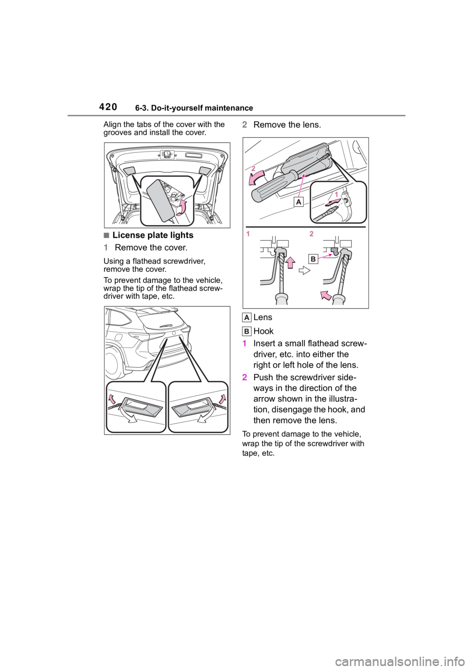 TOYOTA HIGHLANDER 2023  Owners Manual 4206-3. Do-it-yourself maintenance
Align the tabs of the cover with the 
grooves and install the cover.
■License plate lights
1 Remove the cover.
Using a flathead screwdriver, 
remove the cover.
To 