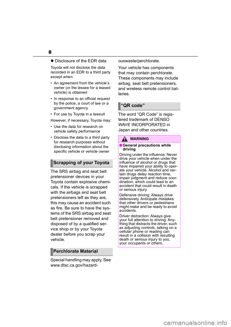 TOYOTA HIGHLANDER 2023  Owners Manual 8
Disclosure of the EDR data
Toyota will not disclose the data 
recorded in an EDR to a third party 
except when:
• An agreement from the vehicle’s 
owner (or the lessee for a leased 
vehicle) 