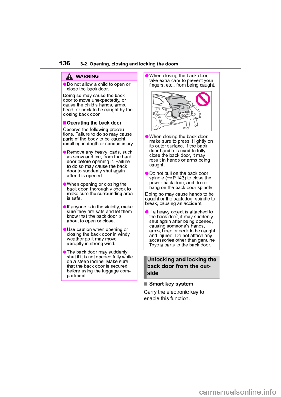 TOYOTA HIGHLANDER HYBRID 2022 Owners Manual 1363-2. Opening, closing and locking the doors
■Smart key system
Carry the electronic key to
enable this function.
WARNING
●Do not allow a child to open or
close the back door.
Doing so may caus TOYOTA HIGHLANDER HYBRID 2022 Owners Manual 1363-2. Opening, closing and locking the doors
■Smart key system
Carry the electronic key to
enable this function.
WARNING
●Do not allow a child to open or
close the back door.
Doing so may caus