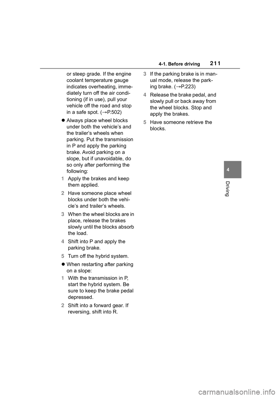 TOYOTA HIGHLANDER HYBRID 2022  Owners Manual 2114-1. Before driving
4
Driving
or steep grade. If the engine 
coolant temperature gauge 
indicates overheating, imme-
diately turn off the air condi-
tioning (if in use), pull your 
vehicle off the 