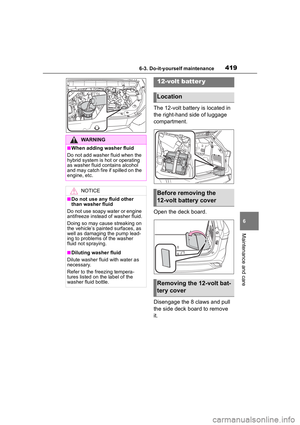 TOYOTA HIGHLANDER HYBRID 2022 Owners Manual 4196-3. Do-it-yourself maintenance
6
Maintenance and care
The 12-volt battery is located in
the right-hand side of luggage
compartment.
Open the deck board.
Disengage the 8 claws and pull
the side TOYOTA HIGHLANDER HYBRID 2022 Owners Manual 4196-3. Do-it-yourself maintenance
6
Maintenance and care
The 12-volt battery is located in
the right-hand side of luggage
compartment.
Open the deck board.
Disengage the 8 claws and pull
the side