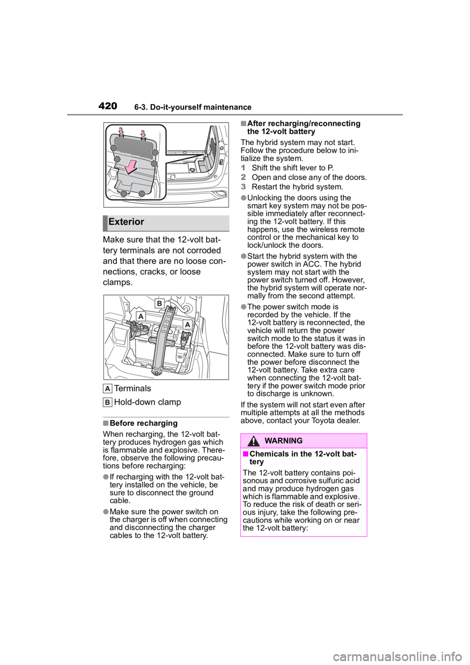 TOYOTA HIGHLANDER HYBRID 2022 Owners Manual 4206-3. Do-it-yourself maintenance
Make sure that the 12-volt bat-
tery terminals are not corroded
and that there are no loose con-
nections, cracks, or loose
clamps.
Terminals
Hold-down clamp
■Be TOYOTA HIGHLANDER HYBRID 2022 Owners Manual 4206-3. Do-it-yourself maintenance
Make sure that the 12-volt bat-
tery terminals are not corroded
and that there are no loose con-
nections, cracks, or loose
clamps.
Terminals
Hold-down clamp
■Be