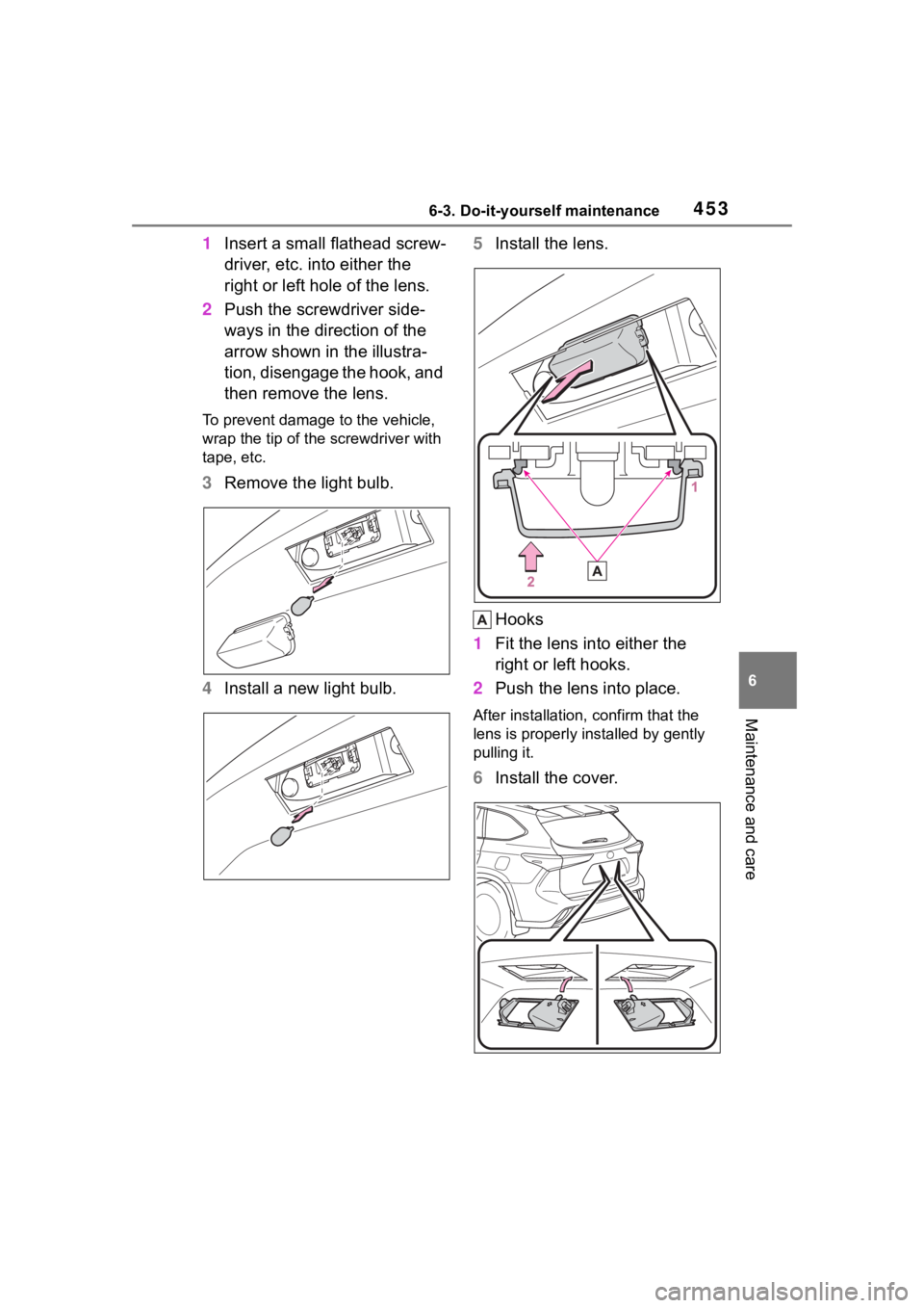 TOYOTA HIGHLANDER HYBRID 2022  Owners Manual 4536-3. Do-it-yourself maintenance
6
Maintenance and care
1Insert a small flathead screw-
driver, etc. into either the 
right or left hole of the lens.
2 Push the screwdriver side-
ways in the directi