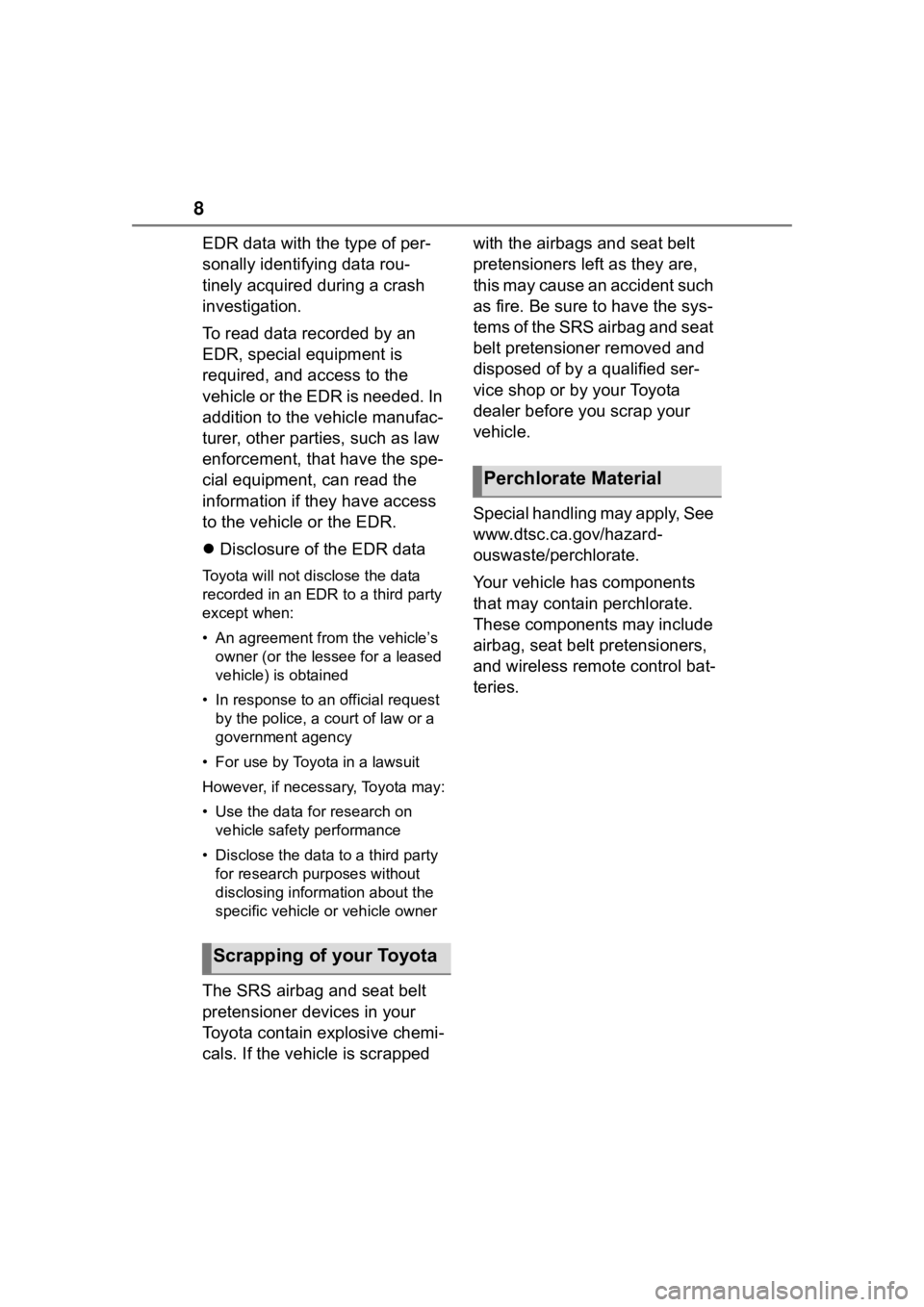 TOYOTA HIGHLANDER HYBRID 2022  Owners Manual 8
EDR data with the type of per-
sonally identifying data rou-
tinely acquired during a crash 
investigation.
To read data recorded by an 
EDR, special equipment is 
required, and access to the 
vehic