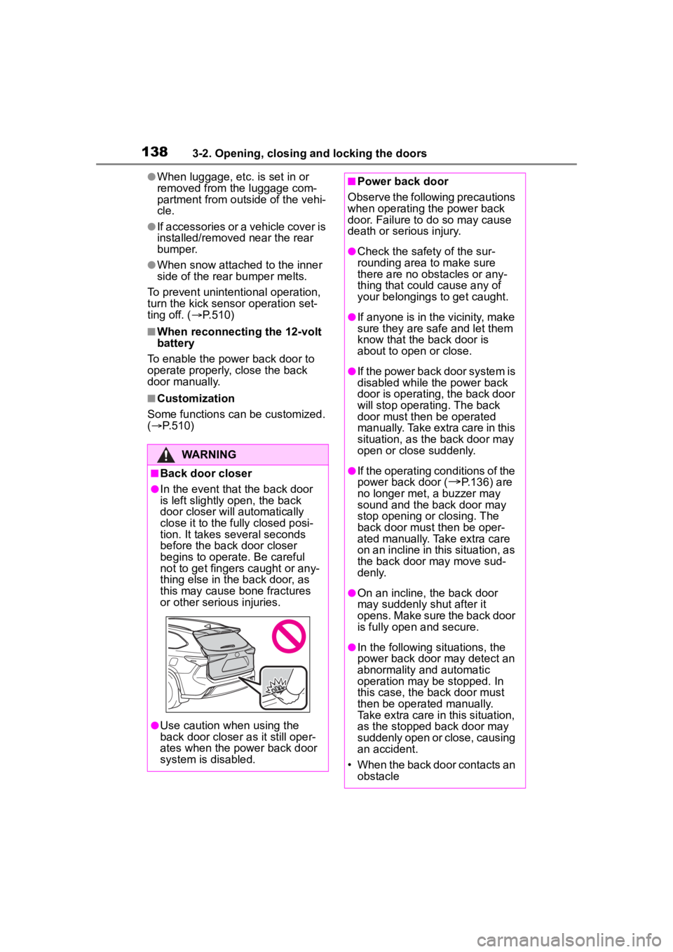 TOYOTA HIGHLANDER HYBRID 2023 User Guide 1383-2. Opening, closing and locking the doors
●When luggage, etc. is set in or
removed from the luggage com-
partment from outside of the vehi-
cle.
●If accessories or a vehicle cover is
instal TOYOTA HIGHLANDER HYBRID 2023 User Guide 1383-2. Opening, closing and locking the doors
●When luggage, etc. is set in or
removed from the luggage com-
partment from outside of the vehi-
cle.
●If accessories or a vehicle cover is
instal