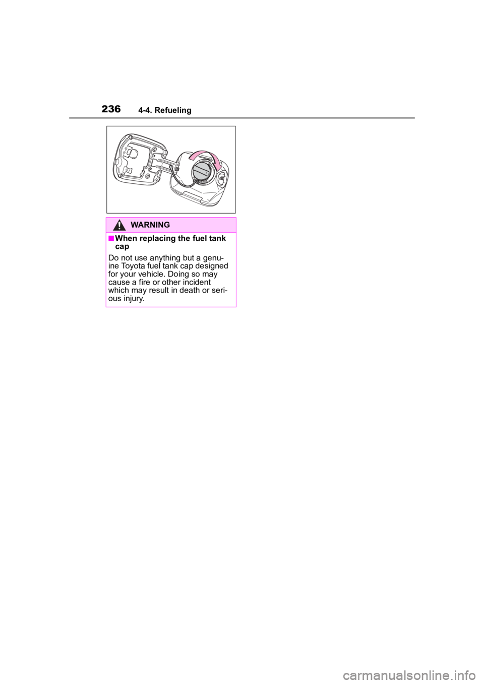 TOYOTA HIGHLANDER HYBRID 2023  Owners Manual 2364-4. Refueling
WARNING
■When replacing the fuel tank 
cap
Do not use anything but a genu-
ine Toyota fuel tank cap designed 
for your vehicle. Doing so may 
cause a fire or other incident 
which 