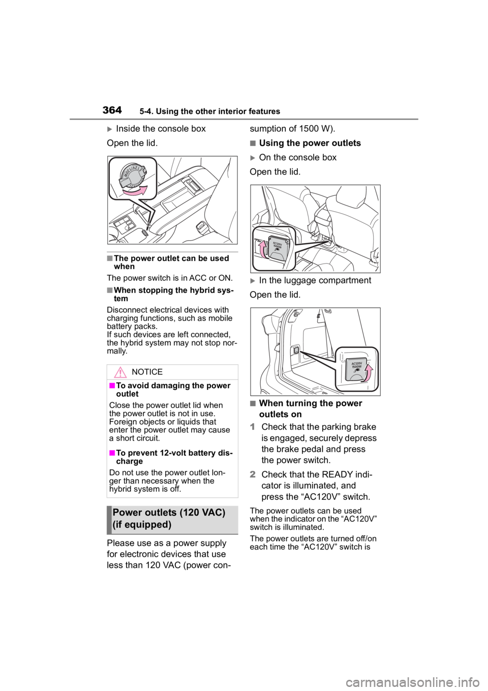 TOYOTA HIGHLANDER HYBRID 2023  Owners Manual 3645-4. Using the other interior features
Inside the console box
Open the lid.
■The power outlet can be used 
when
The power switch i s in ACC or ON.
■When stopping the hybrid sys-
tem
Disconne