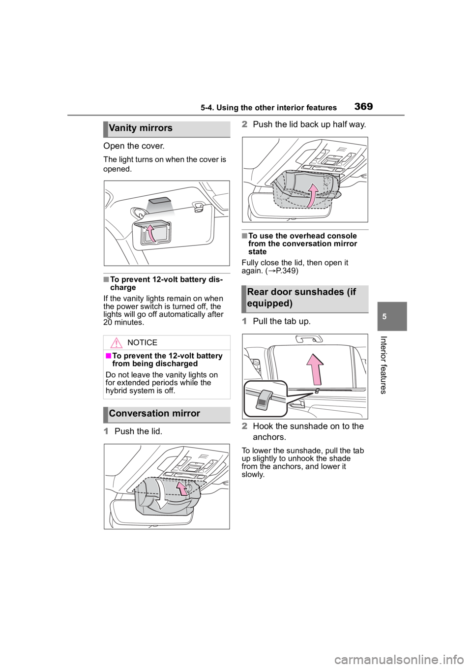 TOYOTA HIGHLANDER HYBRID 2023  Owners Manual 3695-4. Using the other interior features
5
Interior features
Open the cover.
The light turns on when the cover is 
opened.
■To prevent 12-volt battery dis-
charge
If the vanity light s remain on wh