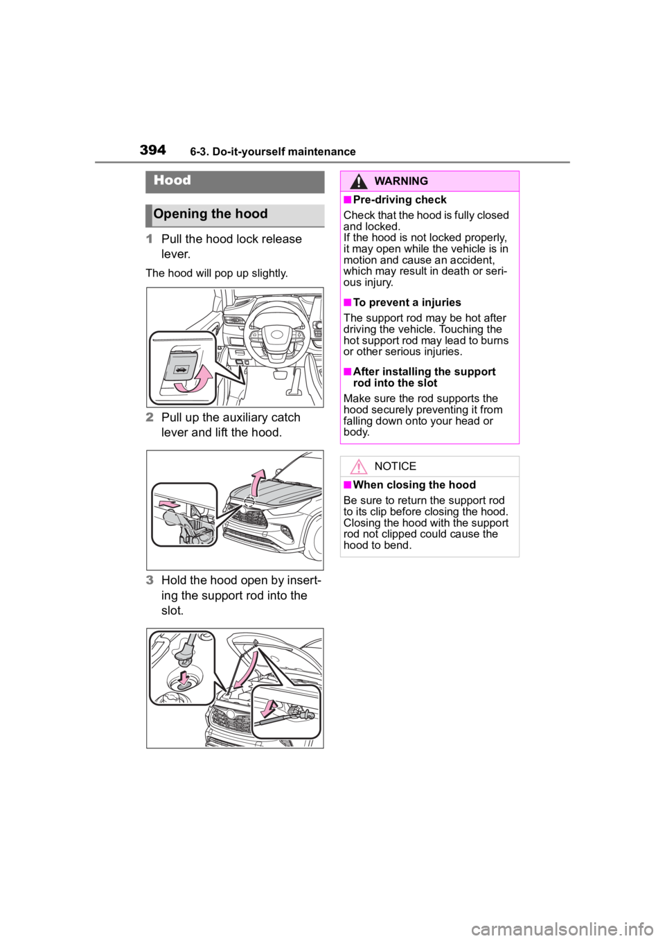 TOYOTA HIGHLANDER HYBRID 2023  Owners Manual 3946-3. Do-it-yourself maintenance
1Pull the hood lock release 
lever.
The hood will pop up slightly.
2Pull up the auxiliary catch 
lever and lift the hood.
3 Hold the hood open by insert-
ing the sup