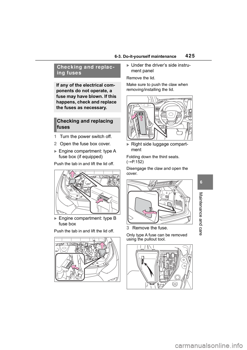 TOYOTA HIGHLANDER HYBRID 2023 Owners Manual 4256-3. Do-it-yourself maintenance
6
Maintenance and care
1Turn the power switch off.
2 Open the fuse box cover.
Engine compartment: type A
fuse box (if equipped)
Push the tab in and lift the lid TOYOTA HIGHLANDER HYBRID 2023 Owners Manual 4256-3. Do-it-yourself maintenance
6
Maintenance and care
1Turn the power switch off.
2 Open the fuse box cover.
Engine compartment: type A
fuse box (if equipped)
Push the tab in and lift the lid