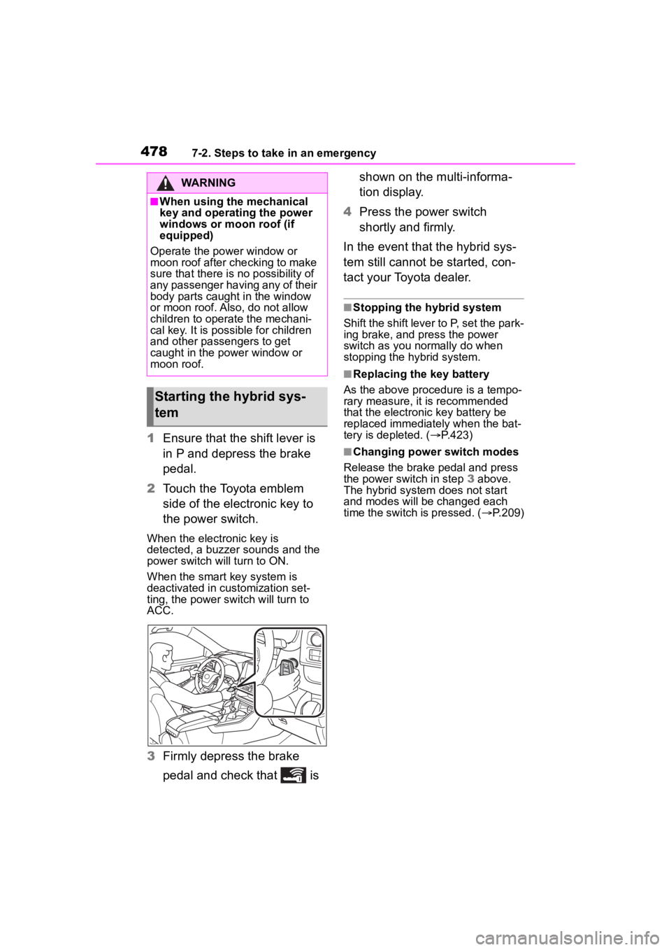 TOYOTA HIGHLANDER HYBRID 2023 Owners Manual 4787-2. Steps to take in an emergency
1Ensure that the shift lever is
in P and depress the brake
pedal.
2 Touch the Toyota emblem
side of the electronic key to
the power switch.
When the electroni TOYOTA HIGHLANDER HYBRID 2023 Owners Manual 4787-2. Steps to take in an emergency
1Ensure that the shift lever is
in P and depress the brake
pedal.
2 Touch the Toyota emblem
side of the electronic key to
the power switch.
When the electroni