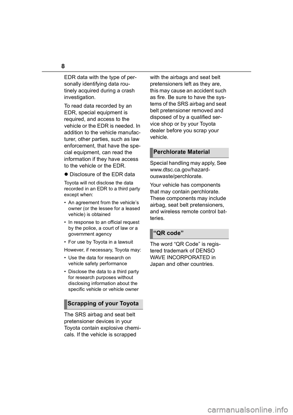 TOYOTA HIGHLANDER HYBRID 2023  Owners Manual 8
EDR data with the type of per-
sonally identifying data rou-
tinely acquired during a crash 
investigation.
To read data recorded by an 
EDR, special equipment is 
required, and access to the 
vehic