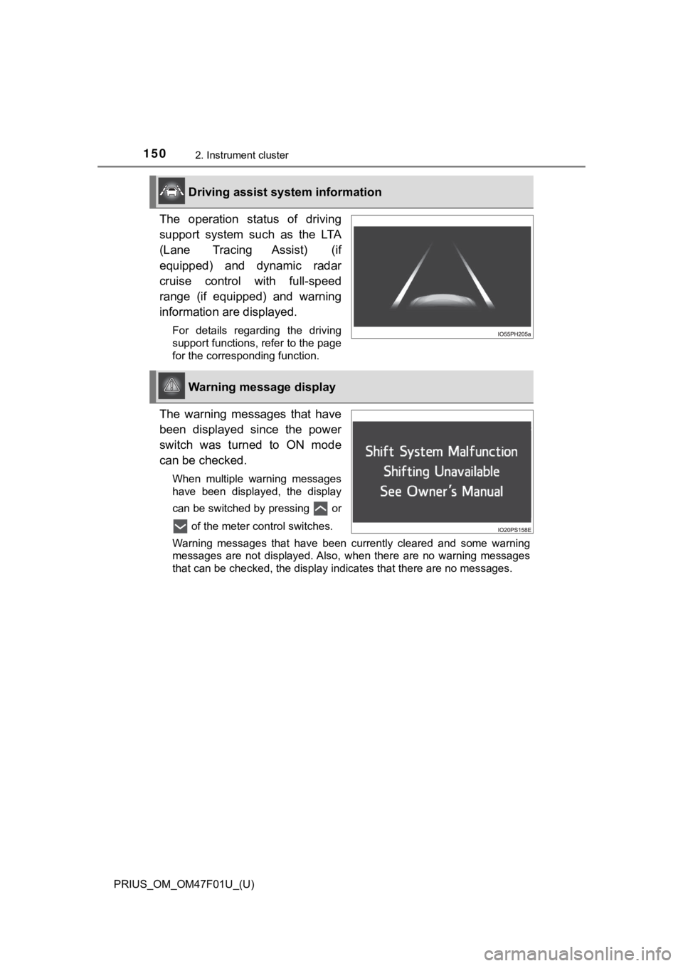 TOYOTA PRIUS 2022 Owners Manual 150
PRIUS_OM_OM47F01U_(U)
2. Instrument cluster
The operation status of driving
support system such as the LTA
(Lane Tracing Assist) (if
equipped) and dynamic radar
cruise control wit TOYOTA PRIUS 2022 Owners Manual 150
PRIUS_OM_OM47F01U_(U)
2. Instrument cluster
The operation status of driving
support system such as the LTA
(Lane Tracing Assist) (if
equipped) and dynamic radar
cruise control wit