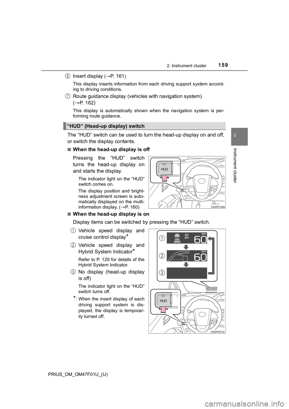 TOYOTA PRIUS 2022 Owners Manual PRIUS_OM_OM47F01U_(U)
1592. Instrument cluster
2
Instrument cluster
Insert display (P. 1 6 1)
This display inserts information from each driving support syst em accord-
ing to driving co TOYOTA PRIUS 2022 Owners Manual PRIUS_OM_OM47F01U_(U)
1592. Instrument cluster
2
Instrument cluster
Insert display (P. 1 6 1)
This display inserts information from each driving support syst em accord-
ing to driving co