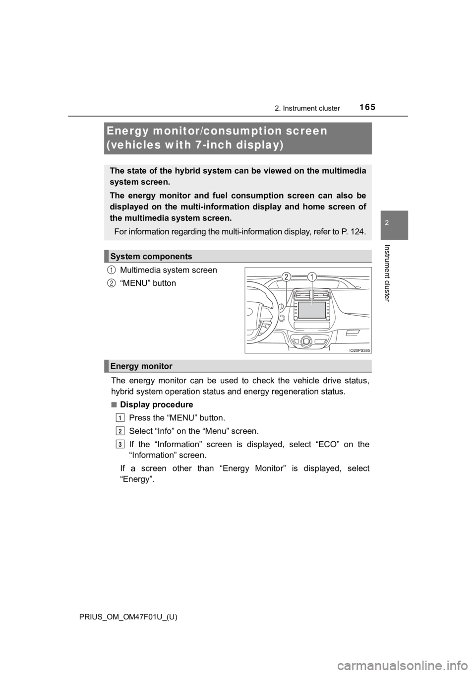 TOYOTA PRIUS 2022 Owners Manual 165
PRIUS_OM_OM47F01U_(U)
2. Instrument cluster
2
Instrument cluster
Energy monitor/consumption screen
(vehicles with 7-inch display)
Multimedia system screen
“MENU” button
The energy monitor TOYOTA PRIUS 2022 Owners Manual 165
PRIUS_OM_OM47F01U_(U)
2. Instrument cluster
2
Instrument cluster
Energy monitor/consumption screen
(vehicles with 7-inch display)
Multimedia system screen
“MENU” button
The energy monitor