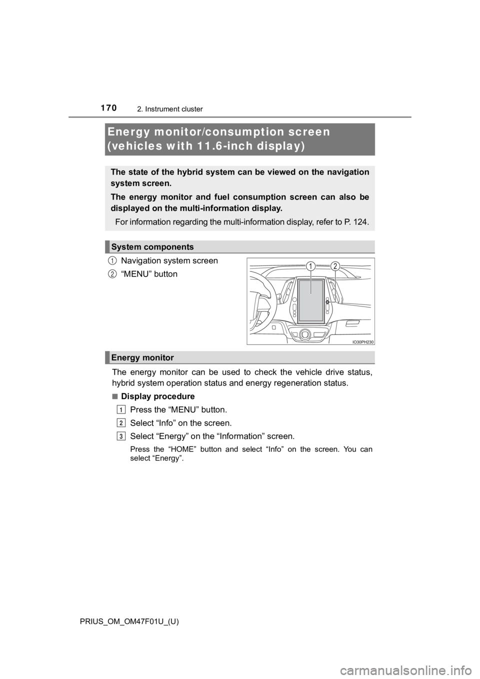 TOYOTA PRIUS 2022 Owners Manual 170
PRIUS_OM_OM47F01U_(U)
2. Instrument cluster
Energy monitor/consumption screen
(vehicles with 11.6-inch display)
Navigation system screen
“MENU” button
The energy monitor can be used to TOYOTA PRIUS 2022 Owners Manual 170
PRIUS_OM_OM47F01U_(U)
2. Instrument cluster
Energy monitor/consumption screen
(vehicles with 11.6-inch display)
Navigation system screen
“MENU” button
The energy monitor can be used to
