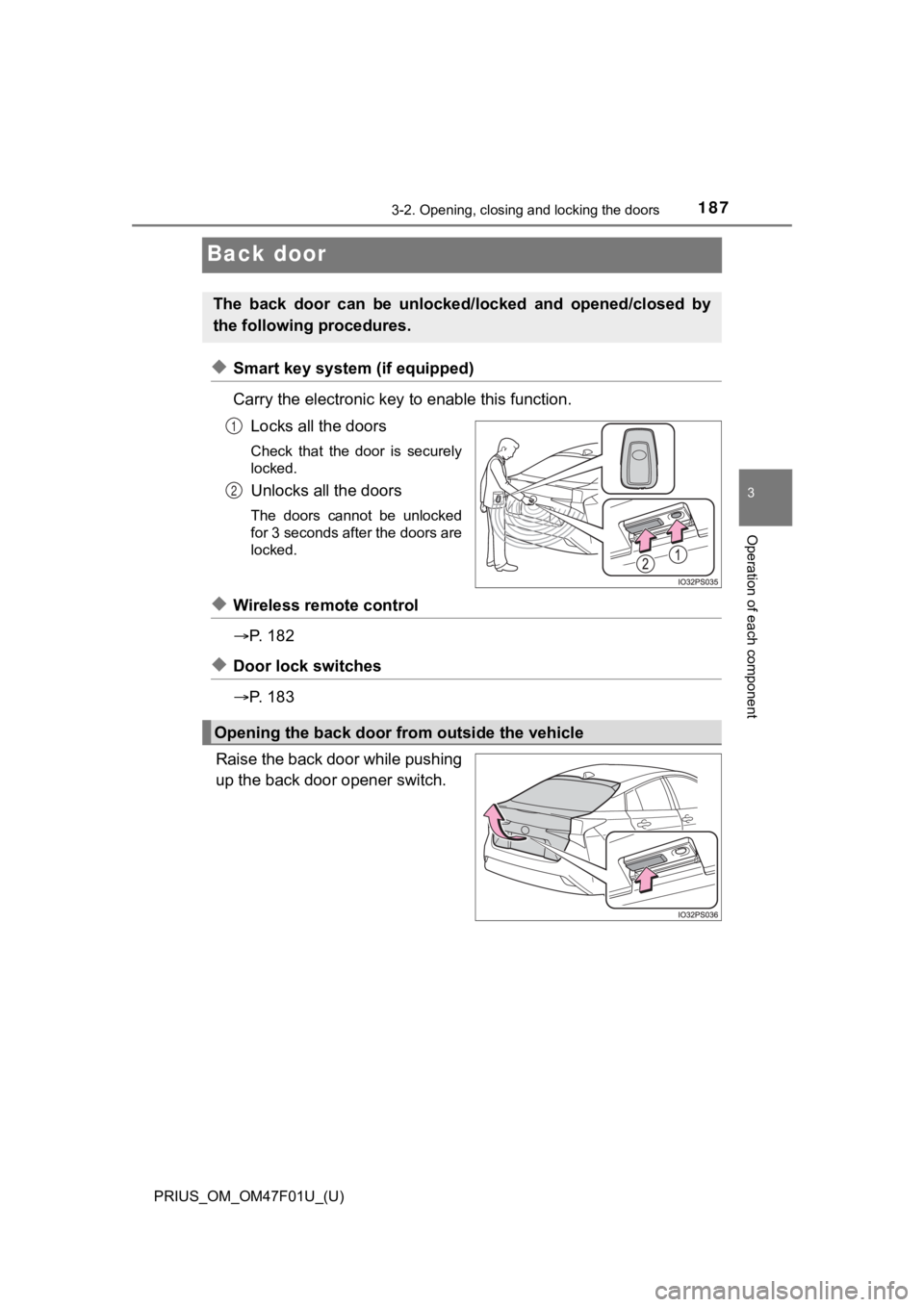 TOYOTA PRIUS 2022 Owners Manual 187
PRIUS_OM_OM47F01U_(U)
3-2. Opening, closing and locking the doors
3
Operation of each component
Back door
◆Smart key system (if equipped)
Carry the electronic key to enable this function.
Locks TOYOTA PRIUS 2022 Owners Manual 187
PRIUS_OM_OM47F01U_(U)
3-2. Opening, closing and locking the doors
3
Operation of each component
Back door
◆Smart key system (if equipped)
Carry the electronic key to enable this function.
Locks