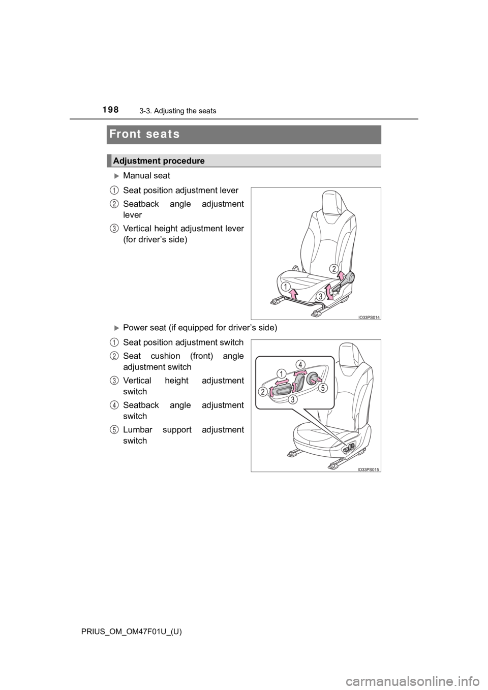 TOYOTA PRIUS 2022 Owners Manual 198
PRIUS_OM_OM47F01U_(U)
3-3. Adjusting the seats
Front seats
Manual seat
Seat position adjustment lever
Seatback angle adjustment
lever
Vertical height adjustment lever
(for driver’s side)
TOYOTA PRIUS 2022 Owners Manual 198
PRIUS_OM_OM47F01U_(U)
3-3. Adjusting the seats
Front seats
Manual seat
Seat position adjustment lever
Seatback angle adjustment
lever
Vertical height adjustment lever
(for driver’s side)