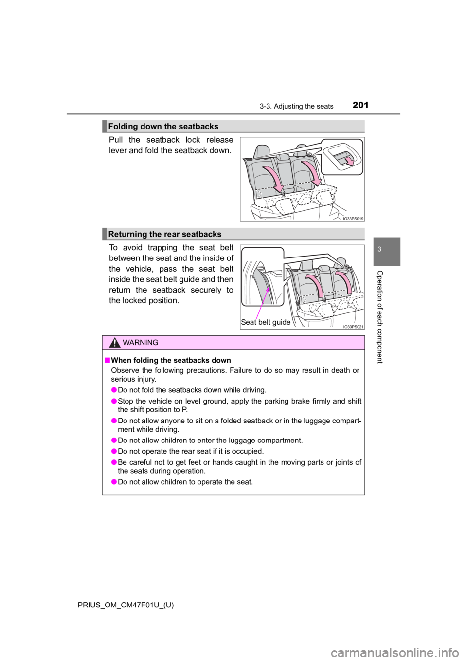 TOYOTA PRIUS 2022 Owners Manual PRIUS_OM_OM47F01U_(U)
2013-3. Adjusting the seats
3
Operation of each component
Pull the seatback lock release
lever and fold the seatback down.
To avoid trapping the seat belt
between the se TOYOTA PRIUS 2022 Owners Manual PRIUS_OM_OM47F01U_(U)
2013-3. Adjusting the seats
3
Operation of each component
Pull the seatback lock release
lever and fold the seatback down.
To avoid trapping the seat belt
between the se