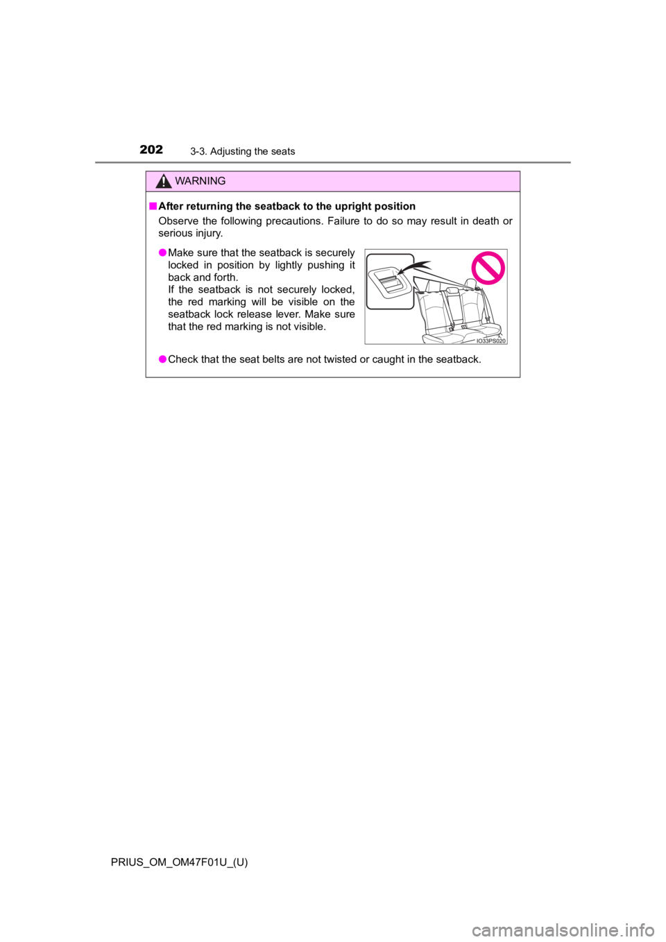 TOYOTA PRIUS 2022  Owners Manual 202
PRIUS_OM_OM47F01U_(U)
3-3. Adjusting the seats
WARNING
■After returning the seatback to the upright position
Observe  the  following  precautions.  Failure  to  do  so  may  result  in  death  o