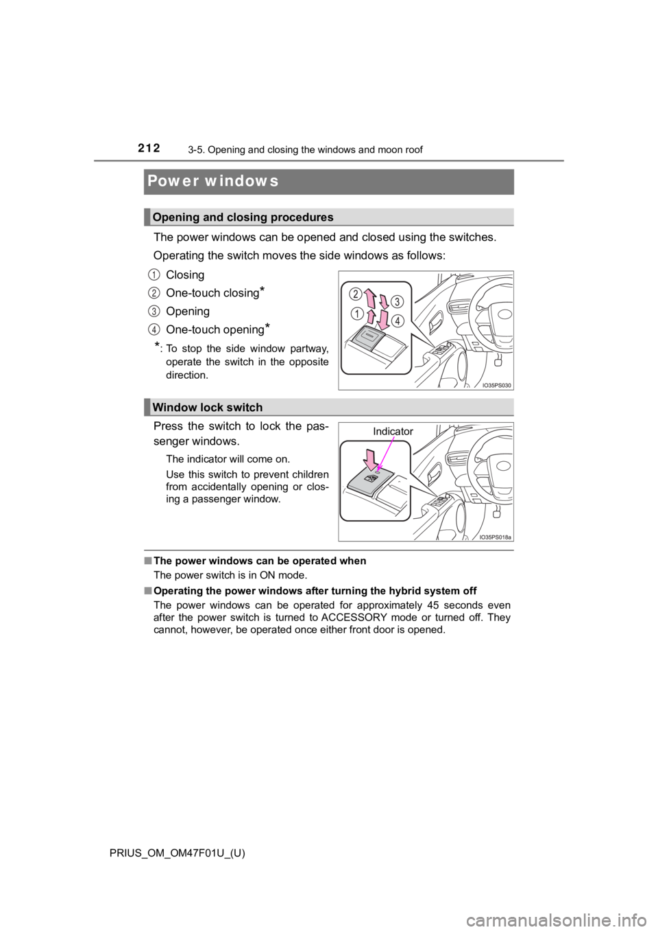 TOYOTA PRIUS 2022 Owners Manual 212
PRIUS_OM_OM47F01U_(U)
3-5. Opening and closing the windows and moon roof
Power windows
The power windows can be opened and closed using the switches.
Operating the switch moves t he side windows TOYOTA PRIUS 2022 Owners Manual 212
PRIUS_OM_OM47F01U_(U)
3-5. Opening and closing the windows and moon roof
Power windows
The power windows can be opened and closed using the switches.
Operating the switch moves t he side windows