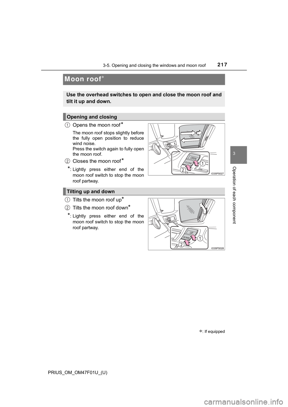 TOYOTA PRIUS 2022 Owners Manual 217
PRIUS_OM_OM47F01U_(U)
3-5. Opening and closing the windows and moon roof
3
Operation of each component
Moon roof
Opens the moon roof*
The moon roof stops slightly before
the fully open posit TOYOTA PRIUS 2022 Owners Manual 217
PRIUS_OM_OM47F01U_(U)
3-5. Opening and closing the windows and moon roof
3
Operation of each component
Moon roof
Opens the moon roof*
The moon roof stops slightly before
the fully open posit