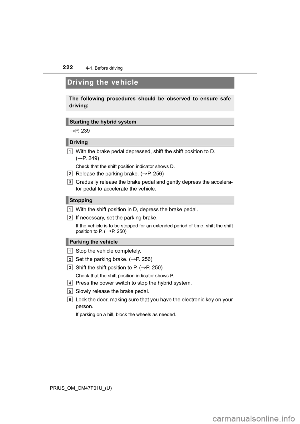 TOYOTA PRIUS 2022 Owners Manual 222
PRIUS_OM_OM47F01U_(U)
4-1. Before driving
Driving the vehicle
P. 2 3 9
With the brake pedal depressed , shift the shift position to D.
( P. 249)
Check that the shift position indicator s TOYOTA PRIUS 2022 Owners Manual 222
PRIUS_OM_OM47F01U_(U)
4-1. Before driving
Driving the vehicle
P. 2 3 9
With the brake pedal depressed , shift the shift position to D.
( P. 249)
Check that the shift position indicator s
