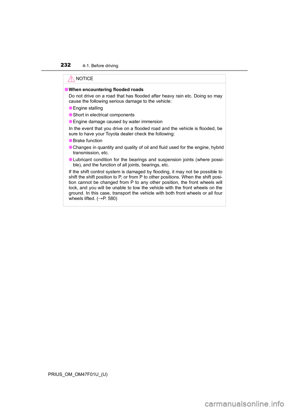 TOYOTA PRIUS 2022  Owners Manual 232
PRIUS_OM_OM47F01U_(U)
4-1. Before driving
NOTICE
■When encountering flooded roads
Do not drive on a road that has flooded after heavy rain etc. D oing so may
cause the following serious damage t