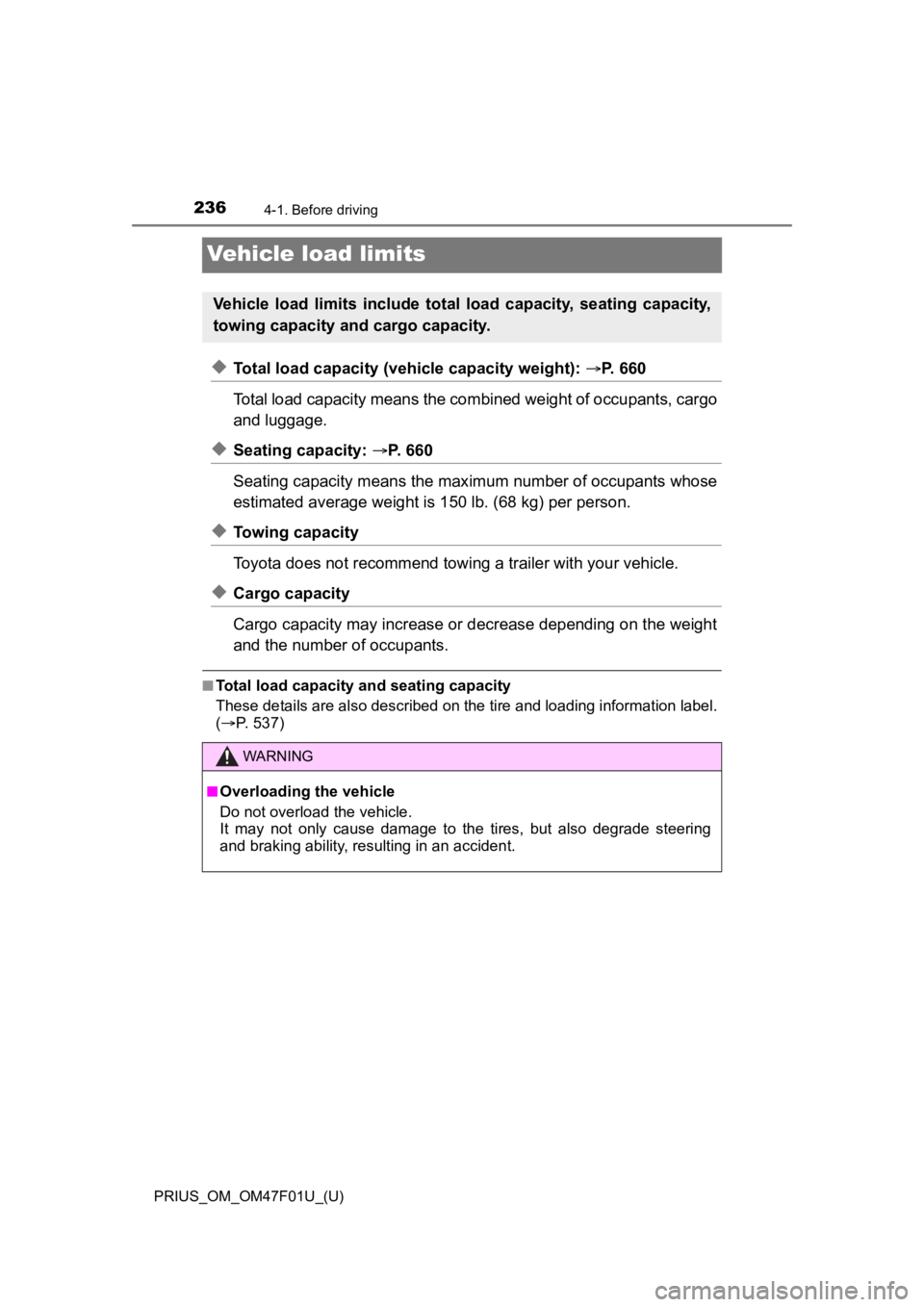 TOYOTA PRIUS 2022 Owners Manual 236
PRIUS_OM_OM47F01U_(U)
4-1. Before driving
Vehicle load limits
◆Total load capacity (vehicle capacity weight): P. 660
Total load capacity means the co mbined weight of occupants, cargo
and lug TOYOTA PRIUS 2022 Owners Manual 236
PRIUS_OM_OM47F01U_(U)
4-1. Before driving
Vehicle load limits
◆Total load capacity (vehicle capacity weight): P. 660
Total load capacity means the co mbined weight of occupants, cargo
and lug