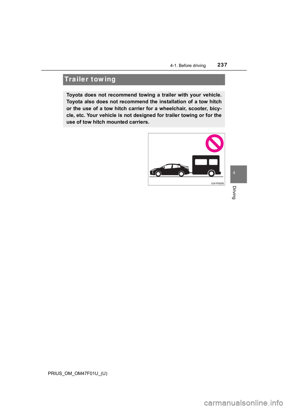 TOYOTA PRIUS 2022 Owners Manual 237
PRIUS_OM_OM47F01U_(U)
4-1. Before driving
4
Driving
Trailer towing
Toyota does not recommend towing a trailer with your vehicle.
Toyota also does not recommend the installation of TOYOTA PRIUS 2022 Owners Manual 237
PRIUS_OM_OM47F01U_(U)
4-1. Before driving
4
Driving
Trailer towing
Toyota does not recommend towing a trailer with your vehicle.
Toyota also does not recommend the installation of