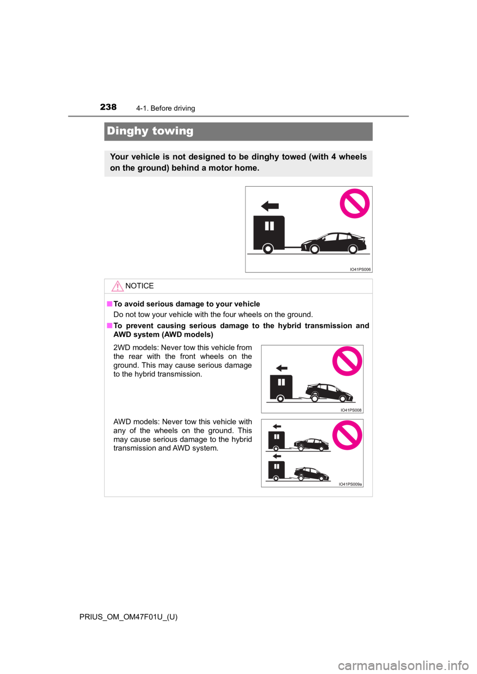 TOYOTA PRIUS 2022 Owners Manual 238
PRIUS_OM_OM47F01U_(U)
4-1. Before driving
Dinghy towing
Your vehicle is not designed to be dinghy towed (with 4 wheels
on the ground) behind a motor home.
NOTICE
■To avoid serious da TOYOTA PRIUS 2022 Owners Manual 238
PRIUS_OM_OM47F01U_(U)
4-1. Before driving
Dinghy towing
Your vehicle is not designed to be dinghy towed (with 4 wheels
on the ground) behind a motor home.
NOTICE
■To avoid serious da