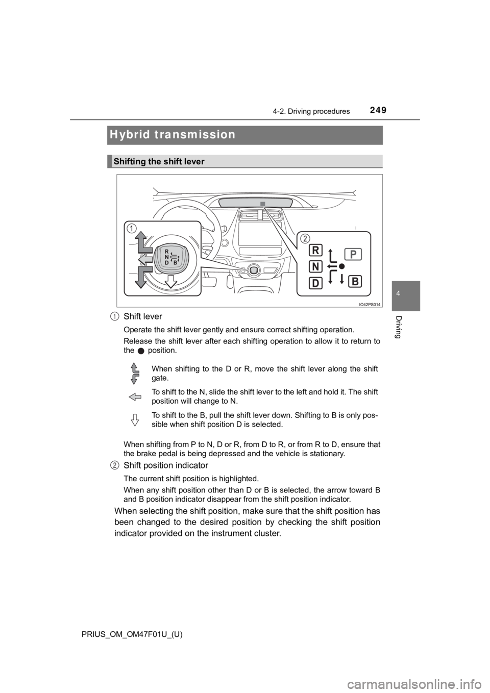 TOYOTA PRIUS 2022 Owners Manual 249
PRIUS_OM_OM47F01U_(U)
4-2. Driving procedures
4
Driving
Hybrid transmission
Shift lever
Operate the shift lever gently and ensure correct shifting operation.
Release the shift lever after eac TOYOTA PRIUS 2022 Owners Manual 249
PRIUS_OM_OM47F01U_(U)
4-2. Driving procedures
4
Driving
Hybrid transmission
Shift lever
Operate the shift lever gently and ensure correct shifting operation.
Release the shift lever after eac