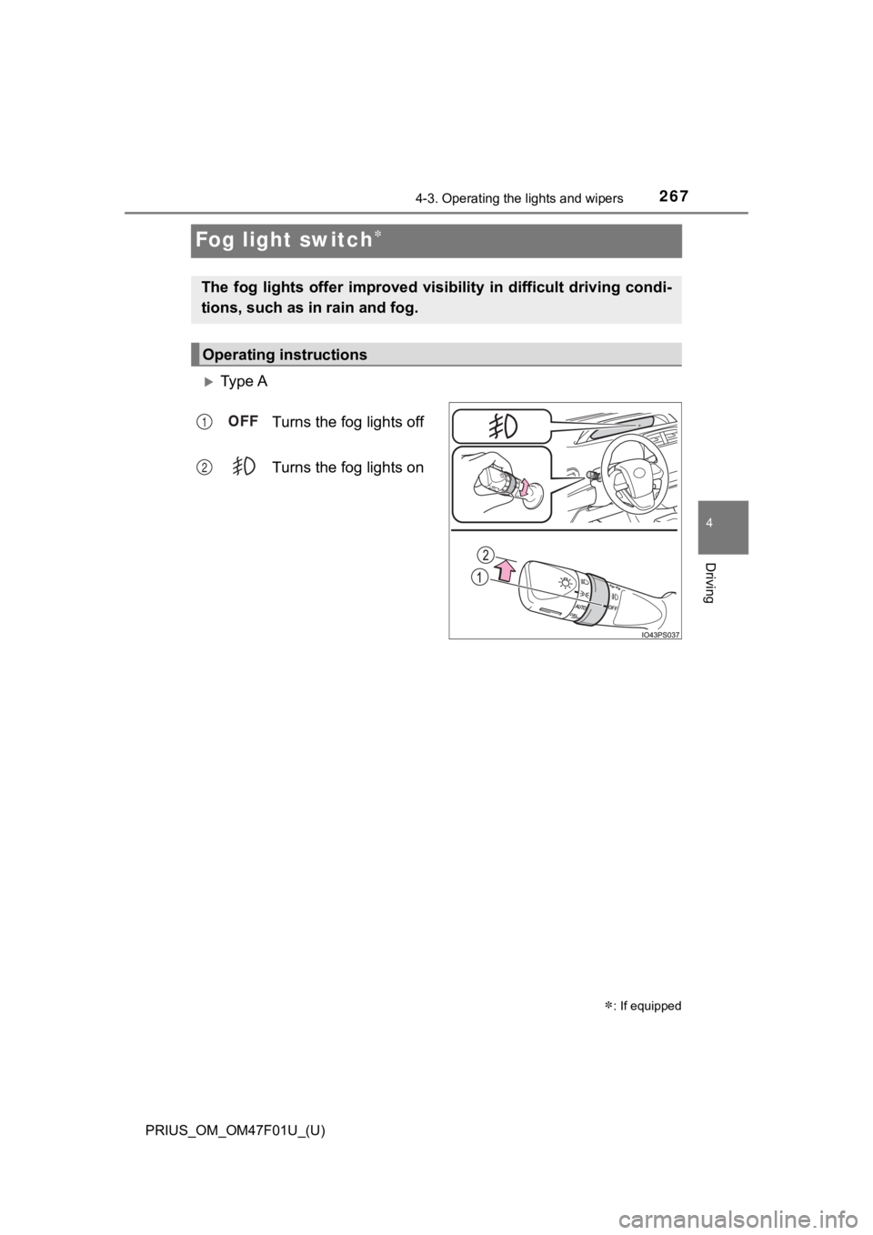 TOYOTA PRIUS 2022 Owners Manual 267
PRIUS_OM_OM47F01U_(U)
4-3. Operating the lights and wipers
4
Driving
Fog light switch
Ty p e ATurns the fog lights off
Turns the fog lights on
: If equipped
The fog lights offer impr TOYOTA PRIUS 2022 Owners Manual 267
PRIUS_OM_OM47F01U_(U)
4-3. Operating the lights and wipers
4
Driving
Fog light switch
Ty p e ATurns the fog lights off
Turns the fog lights on
: If equipped
The fog lights offer impr