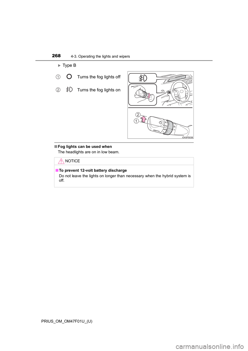 TOYOTA PRIUS 2022 Owners Manual 268
PRIUS_OM_OM47F01U_(U)
4-3. Operating the lights and wipers
Ty p e BTurns the fog lights off
Turns the fog lights on
■Fog lights can be used when
The headlights are on in low beam.
1
2
NOTIC TOYOTA PRIUS 2022 Owners Manual 268
PRIUS_OM_OM47F01U_(U)
4-3. Operating the lights and wipers
Ty p e BTurns the fog lights off
Turns the fog lights on
■Fog lights can be used when
The headlights are on in low beam.
1
2
NOTIC