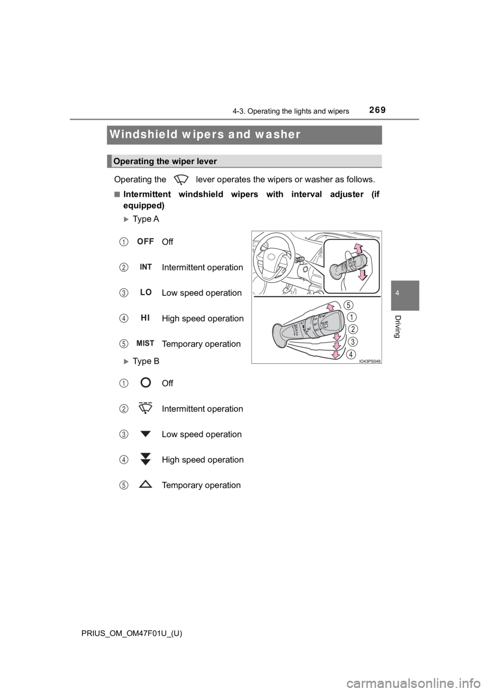TOYOTA PRIUS 2022 Owners Manual 269
PRIUS_OM_OM47F01U_(U)
4-3. Operating the lights and wipers
4
Driving
Windshield wipers and washer
Operating the lever operates the wipers or washer as follows.
■Intermittent windshield wiper TOYOTA PRIUS 2022 Owners Manual 269
PRIUS_OM_OM47F01U_(U)
4-3. Operating the lights and wipers
4
Driving
Windshield wipers and washer
Operating the lever operates the wipers or washer as follows.
■Intermittent windshield wiper