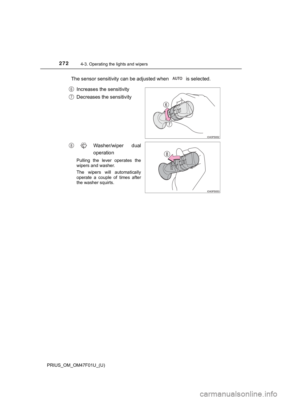 TOYOTA PRIUS 2022 Owners Manual 272
PRIUS_OM_OM47F01U_(U)
4-3. Operating the lights and wipers
The sensor sensitivity can be adjusted when is selected.
Increases the sensitivity
Decreases the sensitivity
Washer/wiper dual
opera TOYOTA PRIUS 2022 Owners Manual 272
PRIUS_OM_OM47F01U_(U)
4-3. Operating the lights and wipers
The sensor sensitivity can be adjusted when is selected.
Increases the sensitivity
Decreases the sensitivity
Washer/wiper dual
opera