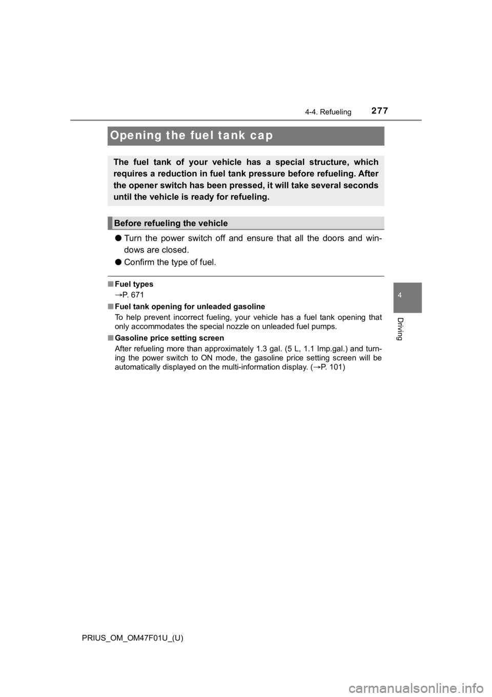 TOYOTA PRIUS 2022 Owners Manual 277
PRIUS_OM_OM47F01U_(U)
4-4. Refueling
4
Driving
Opening the fuel tank cap
●Turn the power switch off and ensure that all the doors and win -
dows are closed.
● Confirm the type of f TOYOTA PRIUS 2022 Owners Manual 277
PRIUS_OM_OM47F01U_(U)
4-4. Refueling
4
Driving
Opening the fuel tank cap
●Turn the power switch off and ensure that all the doors and win -
dows are closed.
● Confirm the type of f