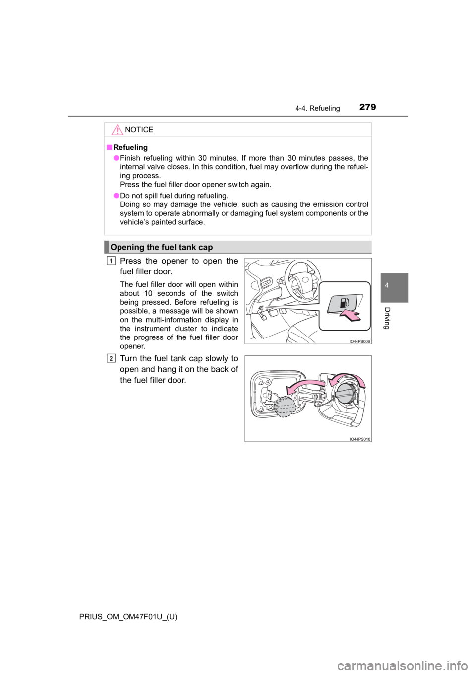 TOYOTA PRIUS 2022 Owners Manual PRIUS_OM_OM47F01U_(U)
2794-4. Refueling
4
Driving
Press the opener to open the
fuel filler door.
The fuel filler door will open within
about 10 seconds of the switch
being pressed. B TOYOTA PRIUS 2022 Owners Manual PRIUS_OM_OM47F01U_(U)
2794-4. Refueling
4
Driving
Press the opener to open the
fuel filler door.
The fuel filler door will open within
about 10 seconds of the switch
being pressed. B
