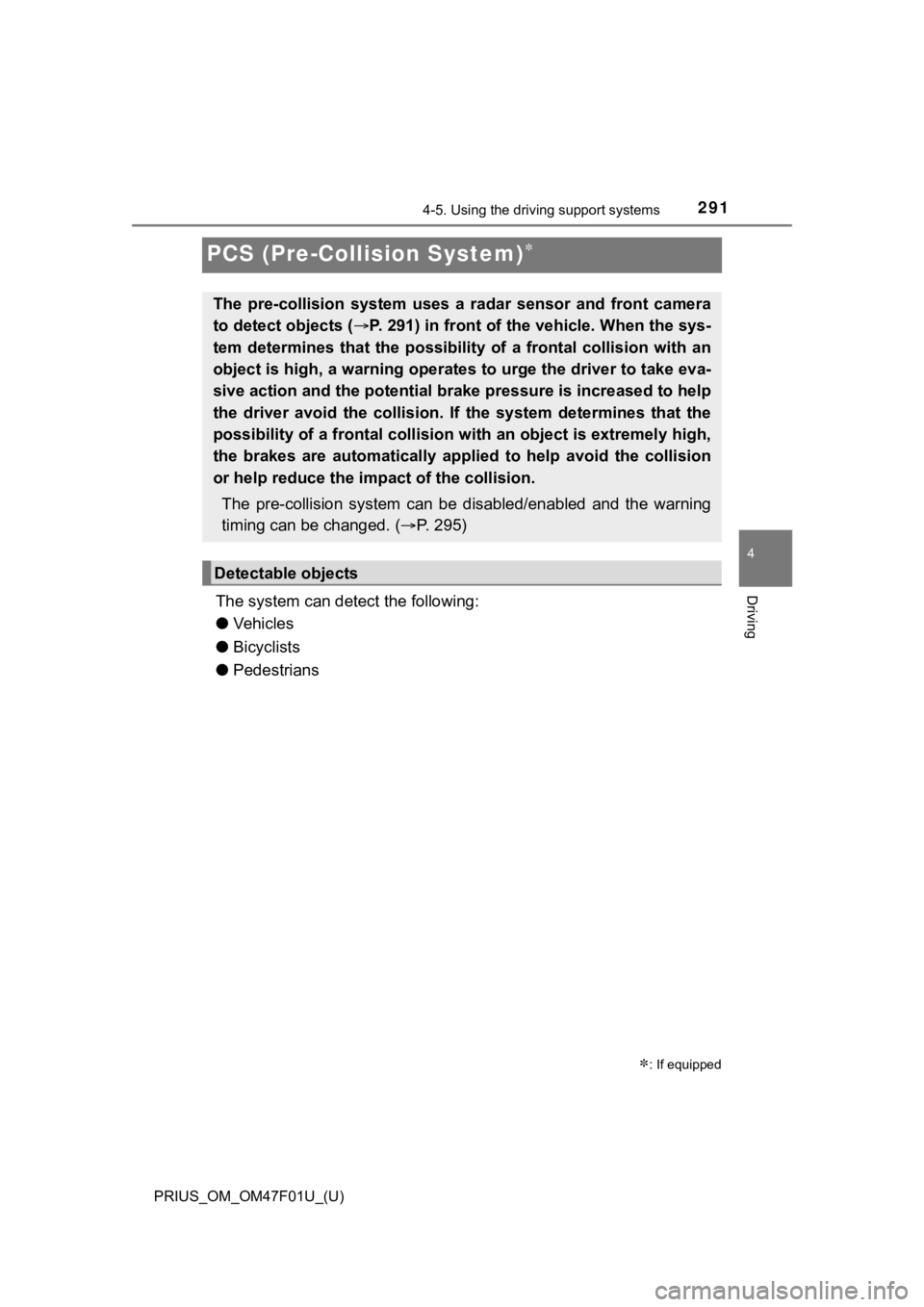 TOYOTA PRIUS 2022 Owners Manual 291
PRIUS_OM_OM47F01U_(U)
4-5. Using the driving support systems
4
Driving
PCS (Pre-Collision System)
The system can detect the following:
●Vehicles
● Bicyclists
● Pedestrians
: If equippe TOYOTA PRIUS 2022 Owners Manual 291
PRIUS_OM_OM47F01U_(U)
4-5. Using the driving support systems
4
Driving
PCS (Pre-Collision System)
The system can detect the following:
●Vehicles
● Bicyclists
● Pedestrians
: If equippe